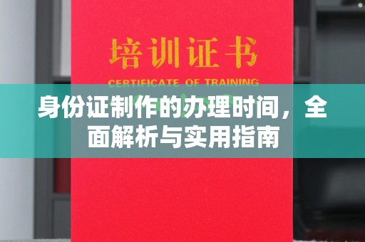 灵武身份证制作的办理时间，全面解析与实用指南